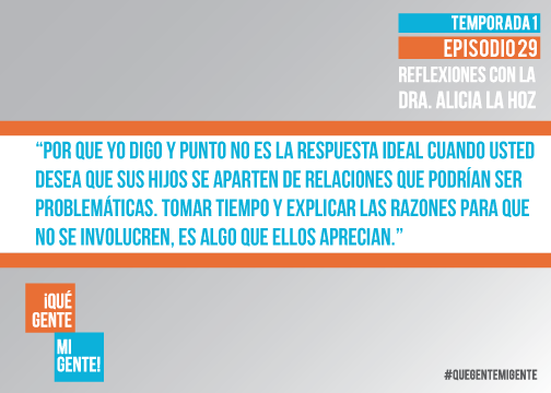 Porque yo digo y punto no es la respuesta ideal cuando usted desea que sus hijos se aparten de relaciones que podrían ser problemáticas. Tomar tiempo y explicar las razones para que no se involucren, es algo que ellos aprecian.