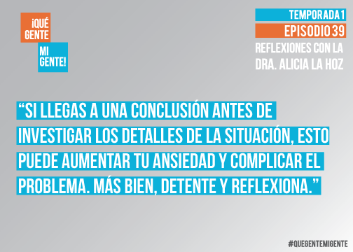 Si llegas a una conclusión antes de investigar los detalles de la situación, esto puede aumentar tu ansiedad y complicar el problema. Más bien, detente y reflexiona.