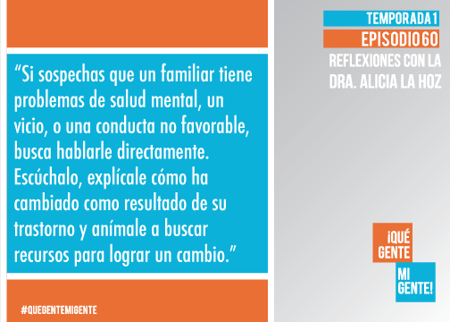 Si sospechas que un familiar tiene problemas de salud mental, un vicio, o una conducta no favorable, busca hablarle directamente. Escúchalo, explícale cómo ha cambiado como resultado de su trastorno y anímale a buscar recursos para lograr un cambio.