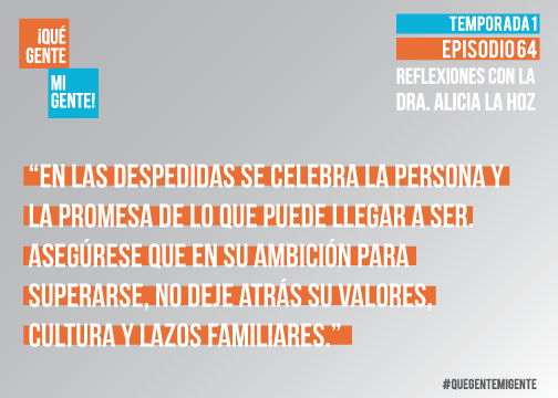 En las despedidas se celebra la persona y la promesa de lo que puede llegar a ser. Asegúrese que en su ambición para superarse, no deje atrás su valores, cultura y lazos familiares.